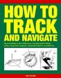 How to Track and Navigate: Route-finding in the wilderness, tracking and trailing, using a map and compass, and preparing for emergencies Online Sale